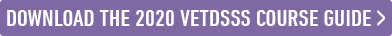 CLICK HERE TO DOWLOAD THE 2020 VETDSSS COURSE GUIDE