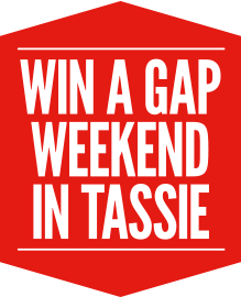 Win a Gap Weekend in Tassie Win a Gap Weekend in Tassie